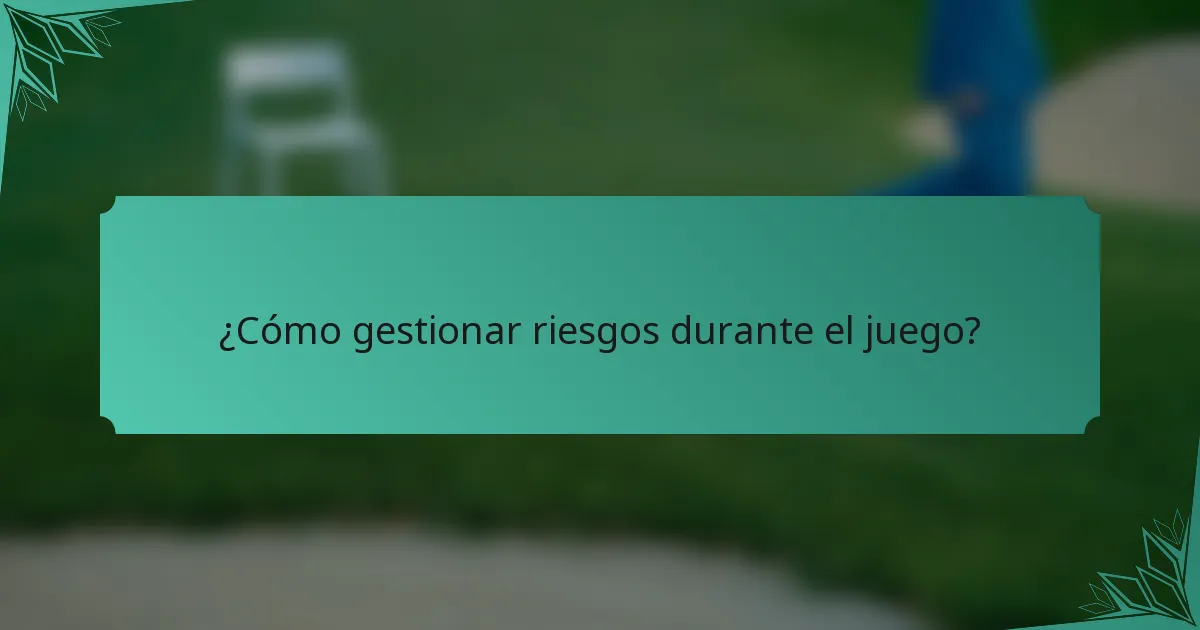 ¿Cómo gestionar riesgos durante el juego?
