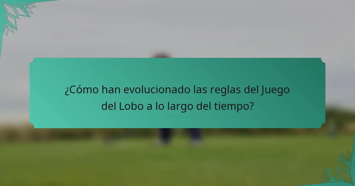 ¿Cómo han evolucionado las reglas del Juego del Lobo a lo largo del tiempo?