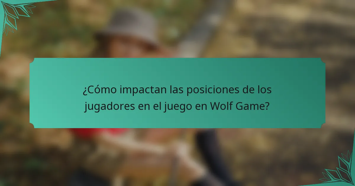 ¿Cómo impactan las posiciones de los jugadores en el juego en Wolf Game?