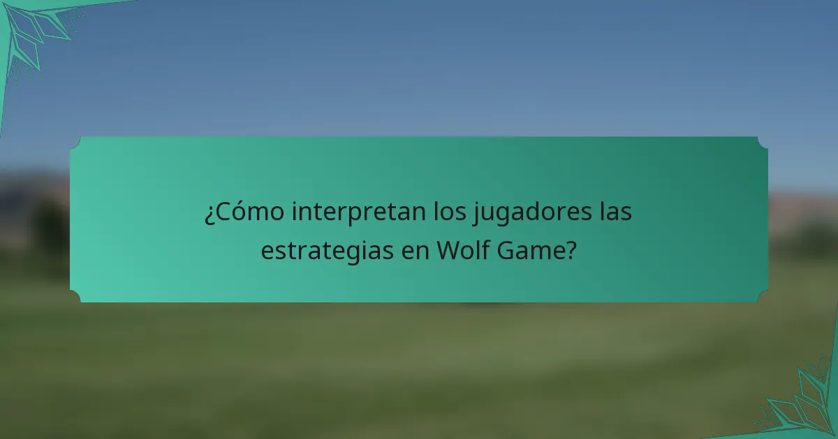 ¿Cómo interpretan los jugadores las estrategias en Wolf Game?