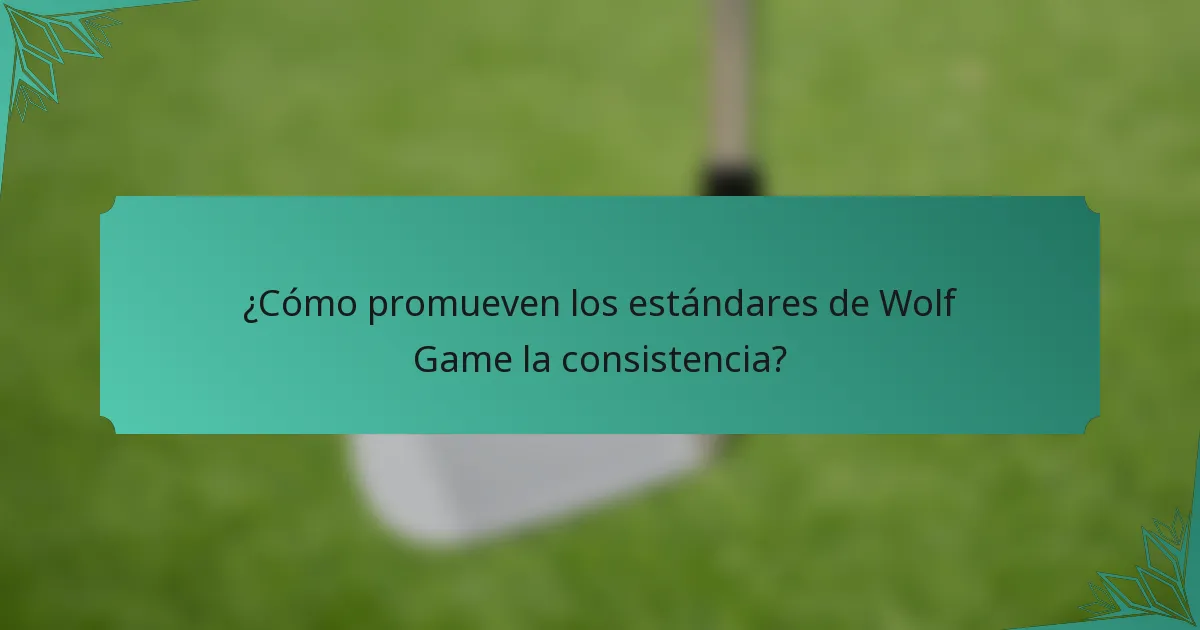 ¿Cómo promueven los estándares de Wolf Game la consistencia?