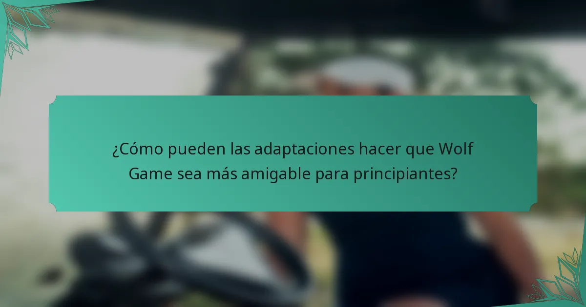 ¿Cómo pueden las adaptaciones hacer que Wolf Game sea más amigable para principiantes?