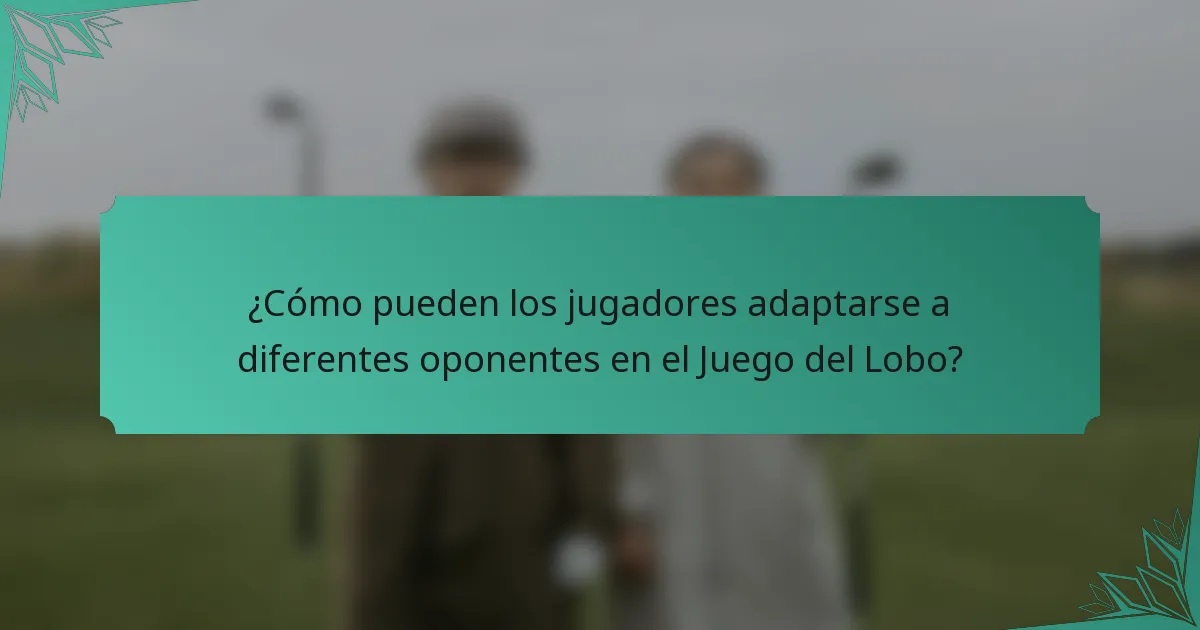 ¿Cómo pueden los jugadores adaptarse a diferentes oponentes en el Juego del Lobo?