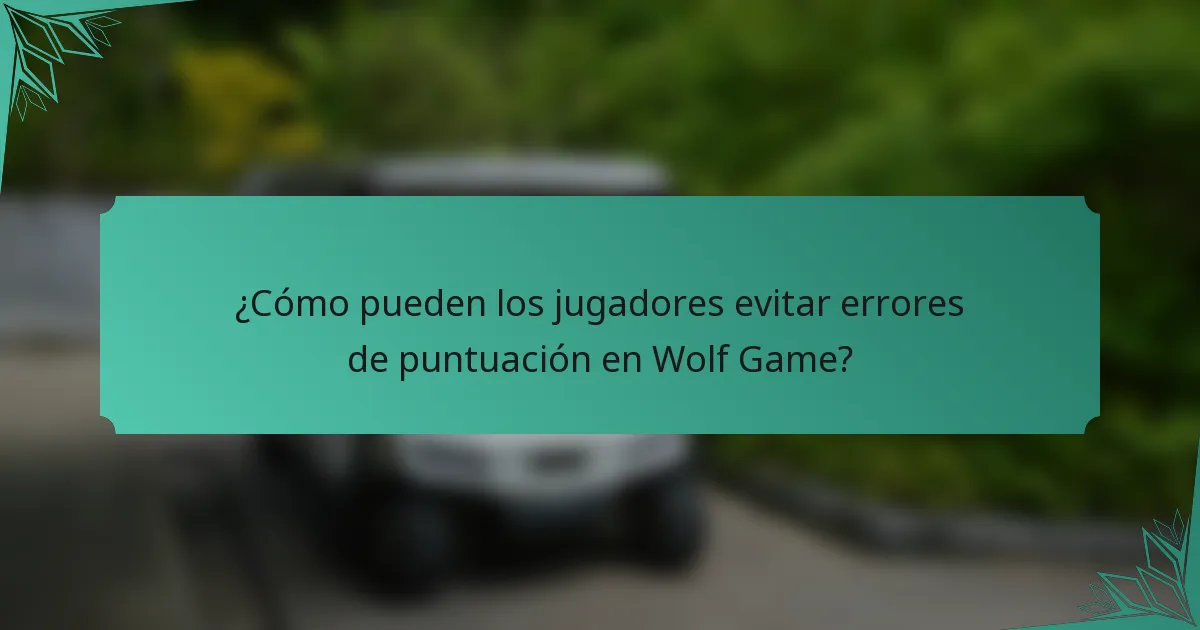 ¿Cómo pueden los jugadores evitar errores de puntuación en Wolf Game?