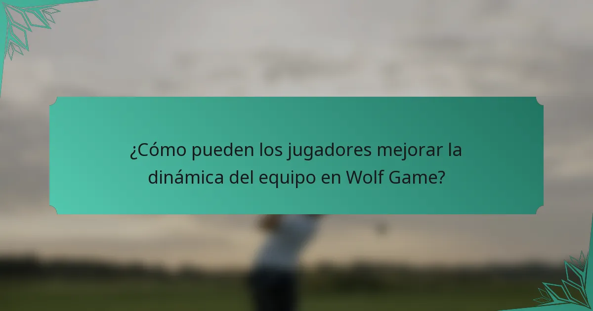 ¿Cómo pueden los jugadores mejorar la dinámica del equipo en Wolf Game?