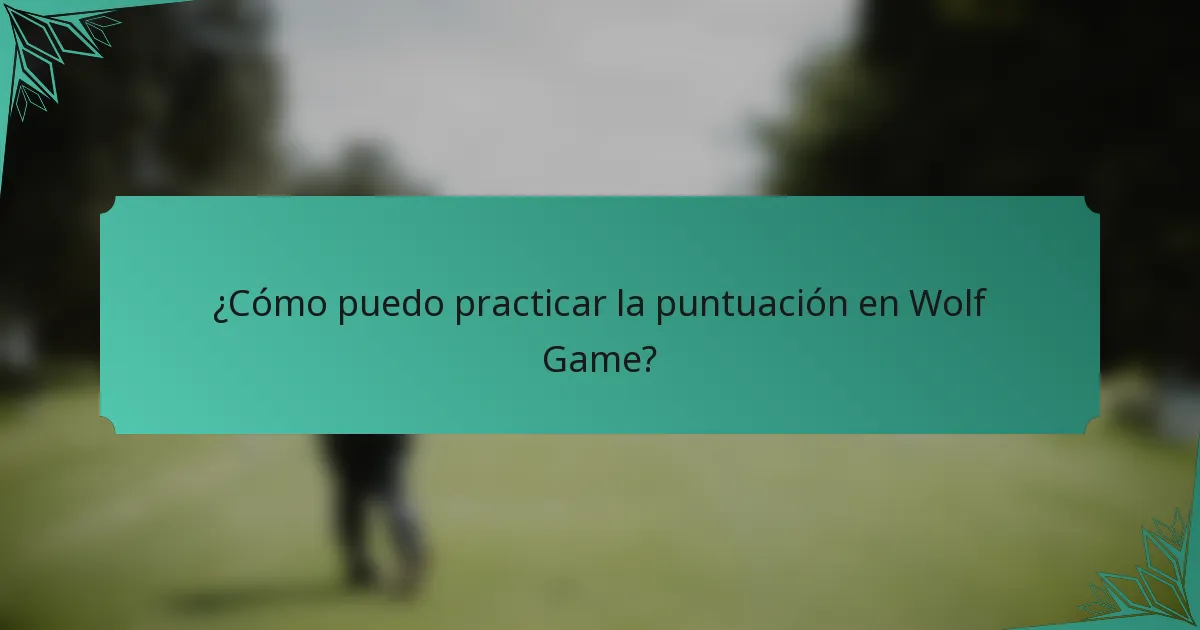 ¿Cómo puedo practicar la puntuación en Wolf Game?