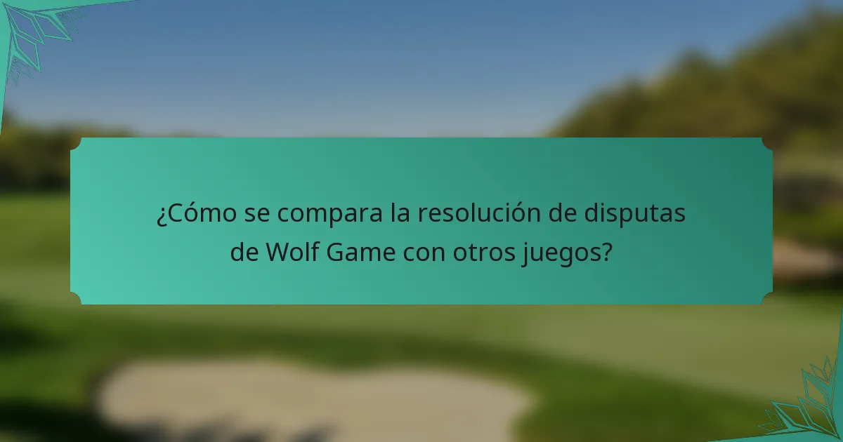 ¿Cómo se compara la resolución de disputas de Wolf Game con otros juegos?
