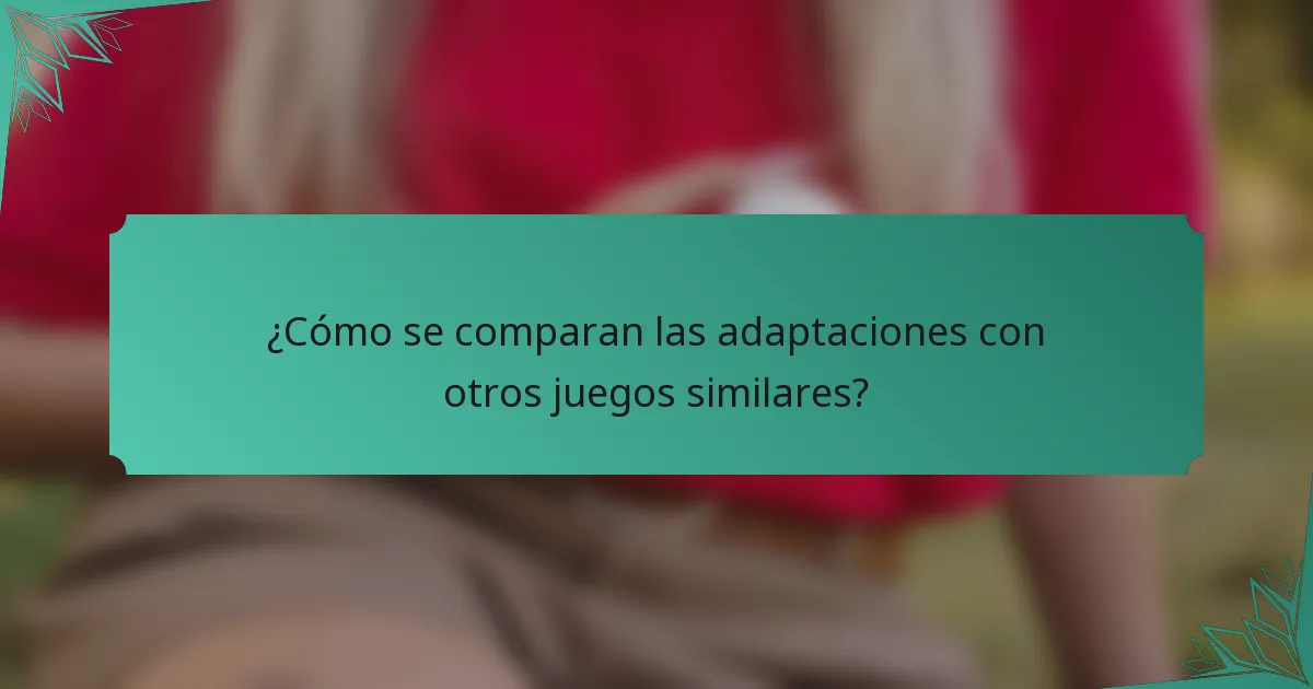 ¿Cómo se comparan las adaptaciones con otros juegos similares?
