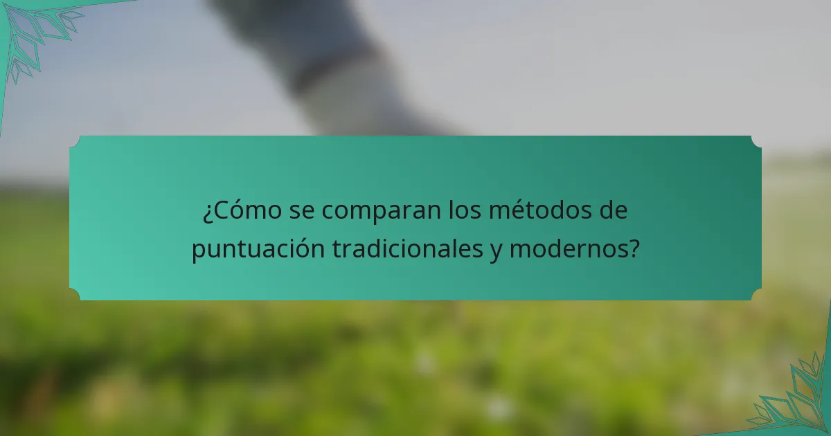 ¿Cómo se comparan los métodos de puntuación tradicionales y modernos?