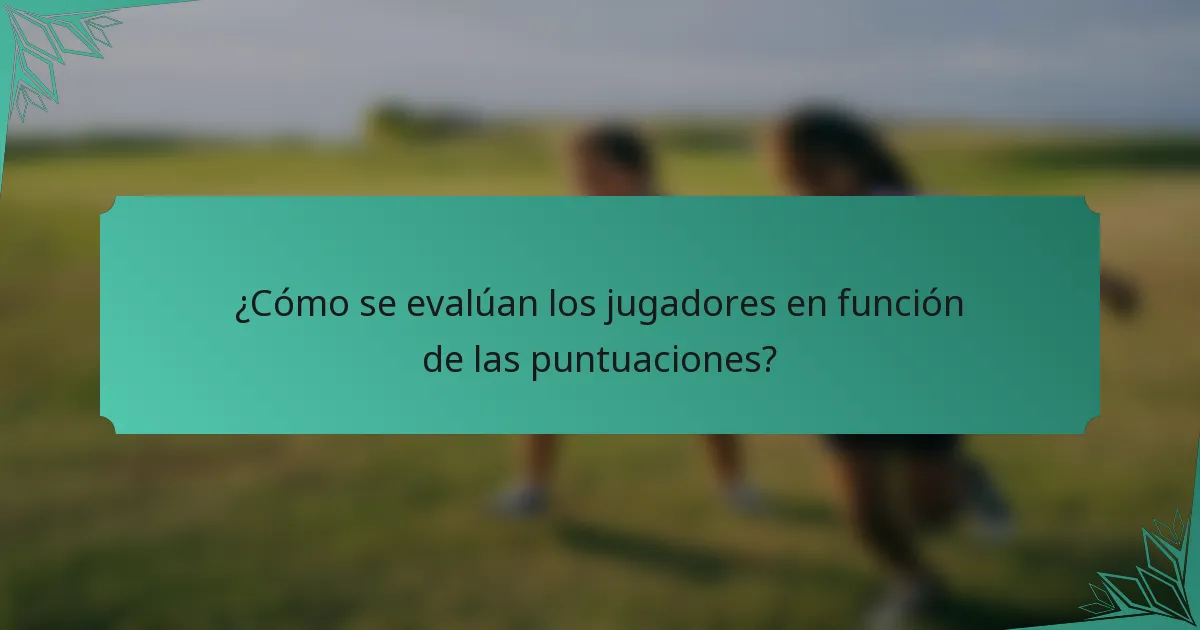 ¿Cómo se evalúan los jugadores en función de las puntuaciones?