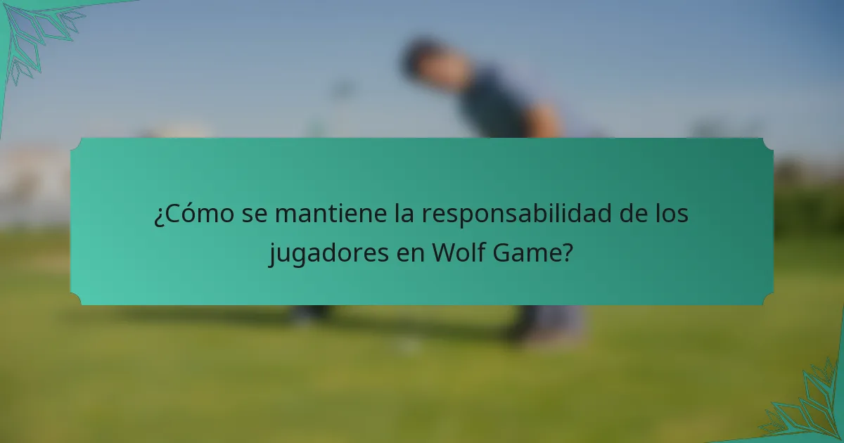 ¿Cómo se mantiene la responsabilidad de los jugadores en Wolf Game?