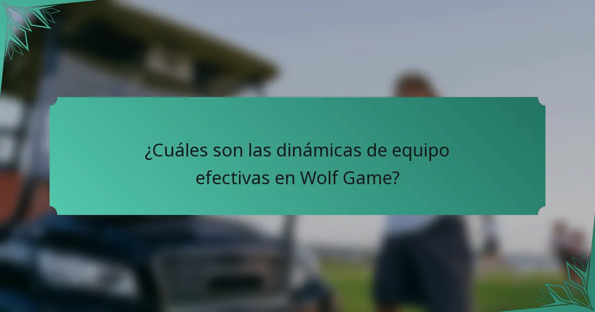 ¿Cuáles son las dinámicas de equipo efectivas en Wolf Game?