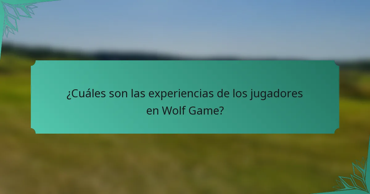 ¿Cuáles son las experiencias de los jugadores en Wolf Game?