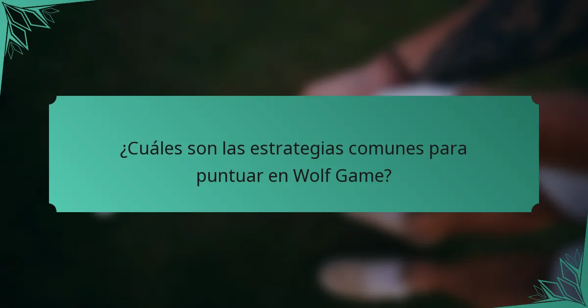 ¿Cuáles son las estrategias comunes para puntuar en Wolf Game?