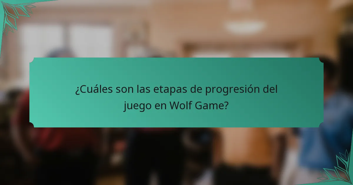 ¿Cuáles son las etapas de progresión del juego en Wolf Game?