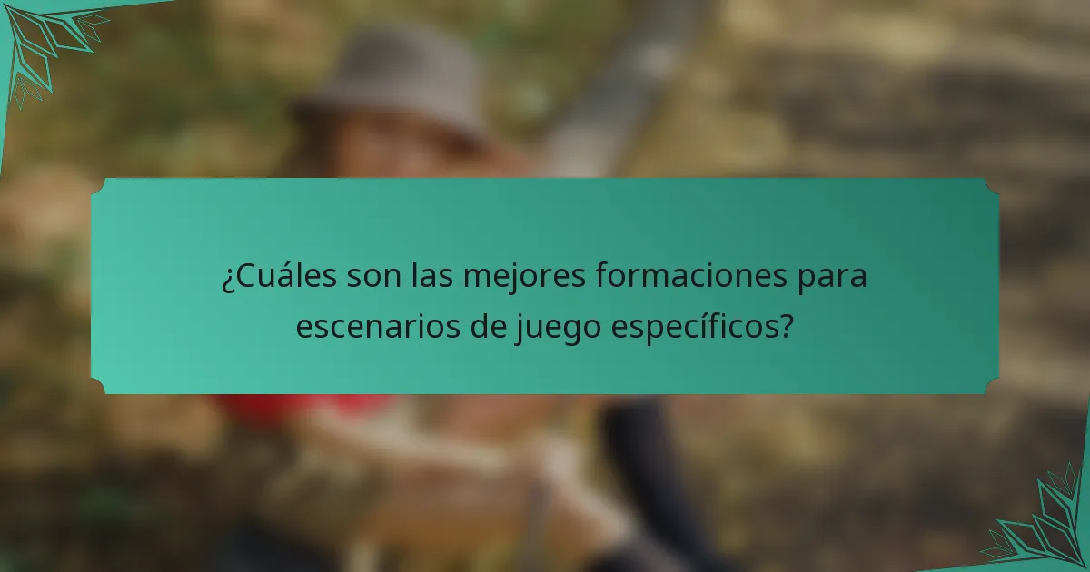 ¿Cuáles son las mejores formaciones para escenarios de juego específicos?