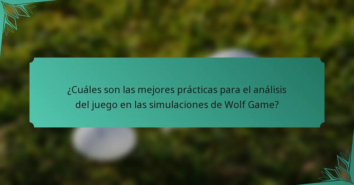¿Cuáles son las mejores prácticas para el análisis del juego en las simulaciones de Wolf Game?