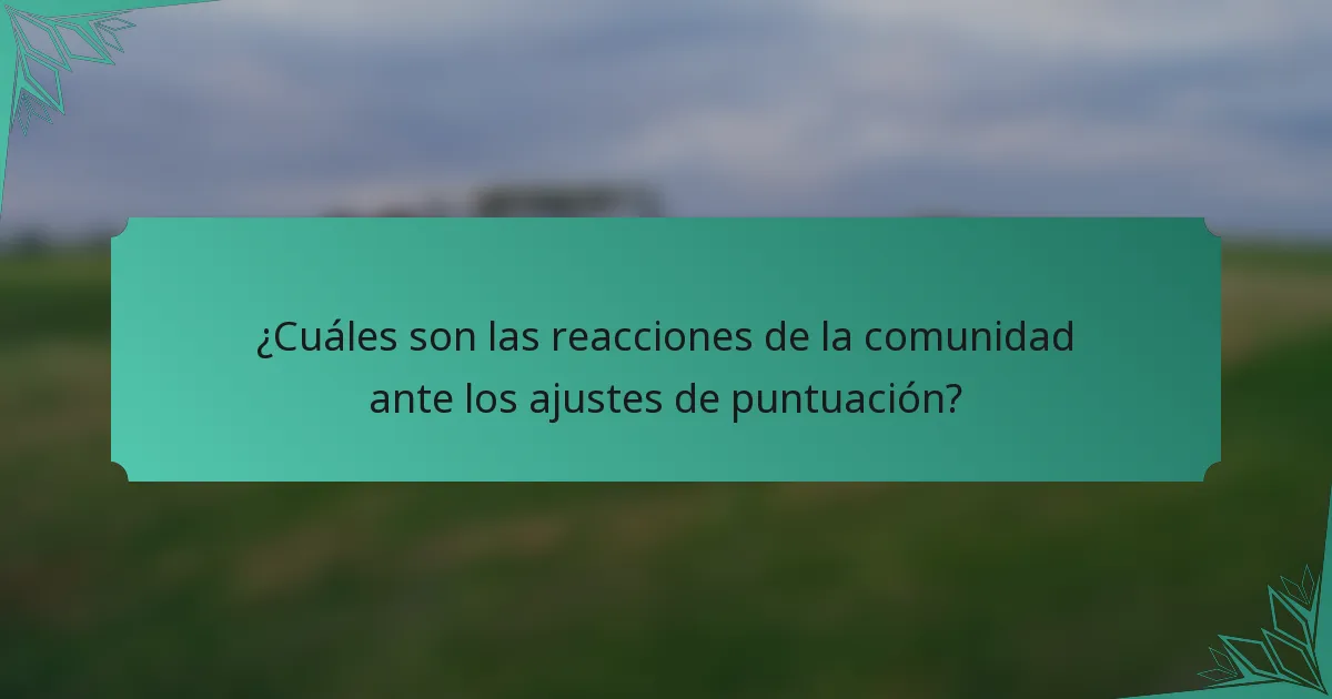 ¿Cuáles son las reacciones de la comunidad ante los ajustes de puntuación?