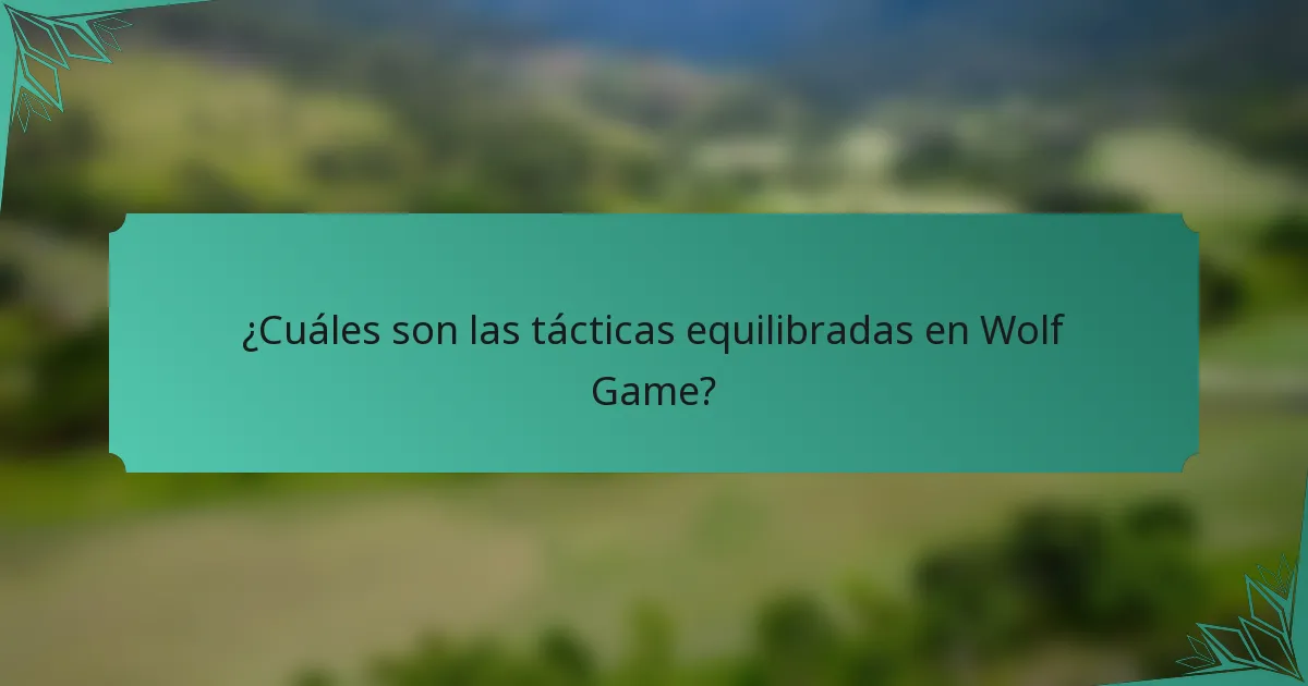 ¿Cuáles son las tácticas equilibradas en Wolf Game?