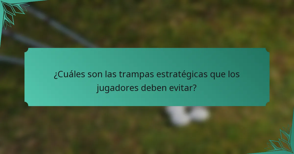 ¿Cuáles son las trampas estratégicas que los jugadores deben evitar?