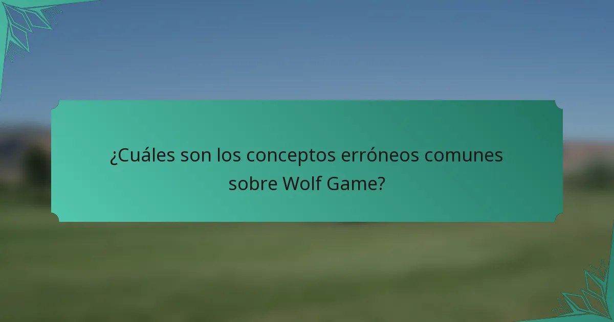 ¿Cuáles son los conceptos erróneos comunes sobre Wolf Game?