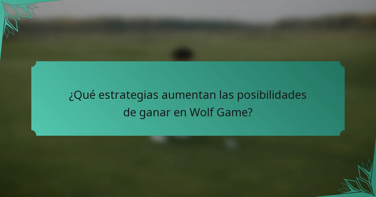 ¿Qué estrategias aumentan las posibilidades de ganar en Wolf Game?
