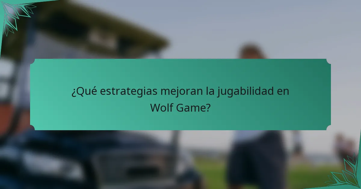 ¿Qué estrategias mejoran la jugabilidad en Wolf Game?