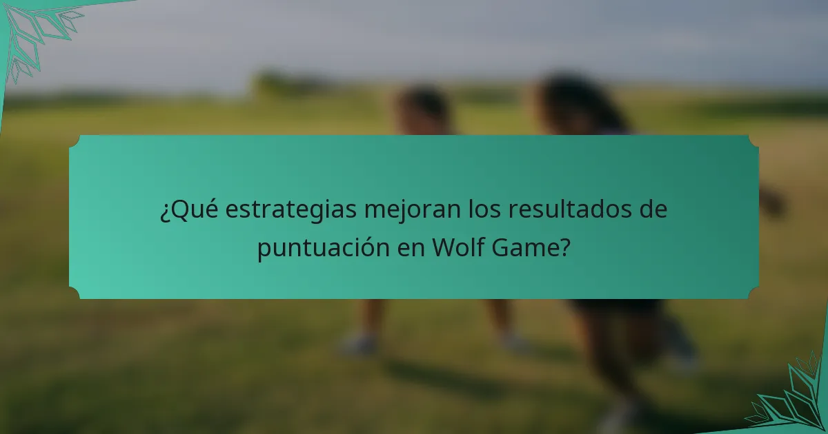 ¿Qué estrategias mejoran los resultados de puntuación en Wolf Game?