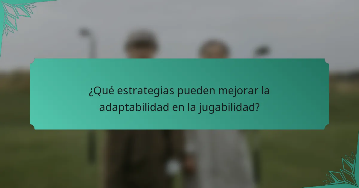 ¿Qué estrategias pueden mejorar la adaptabilidad en la jugabilidad?
