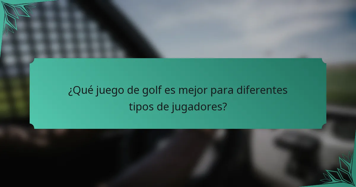 ¿Qué juego de golf es mejor para diferentes tipos de jugadores?