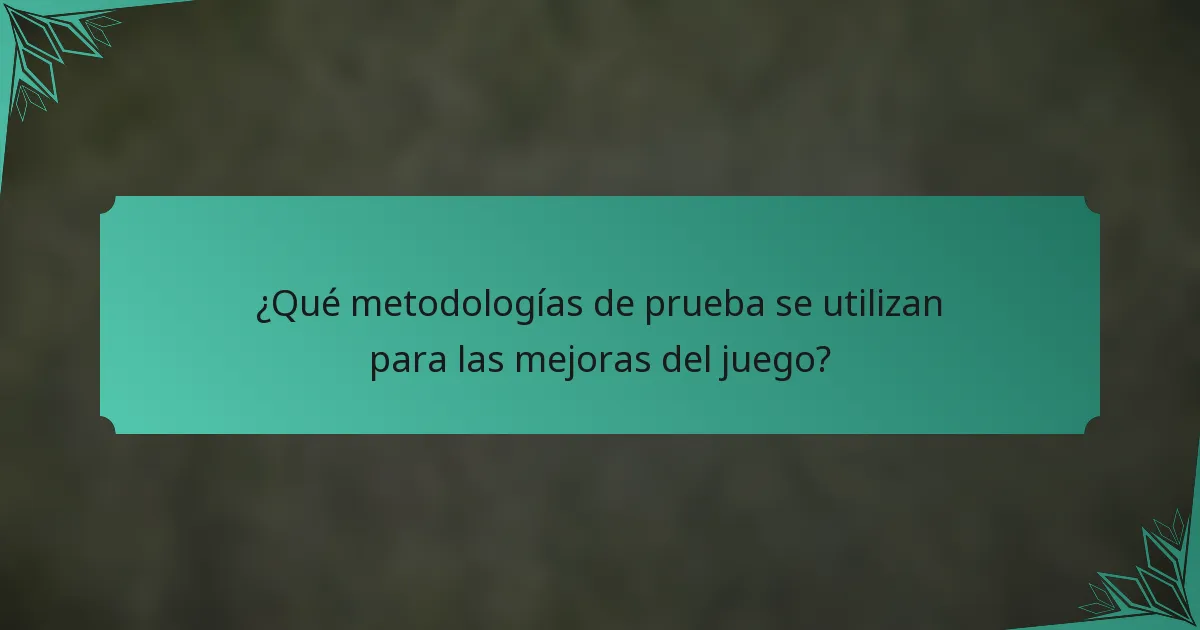 ¿Qué metodologías de prueba se utilizan para las mejoras del juego?