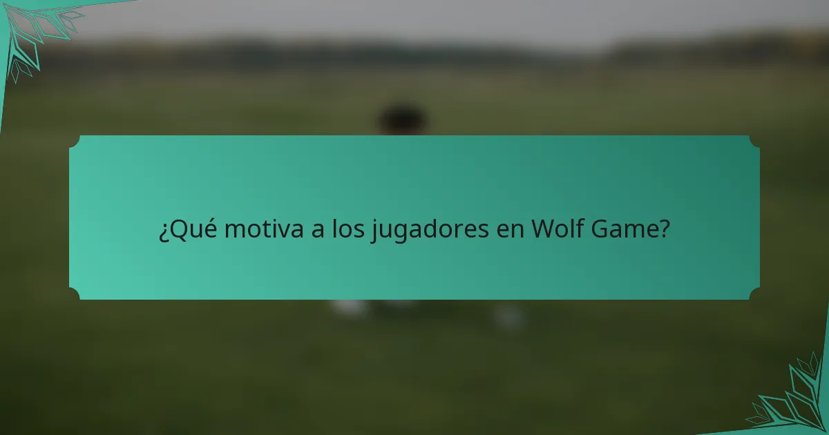 ¿Qué motiva a los jugadores en Wolf Game?