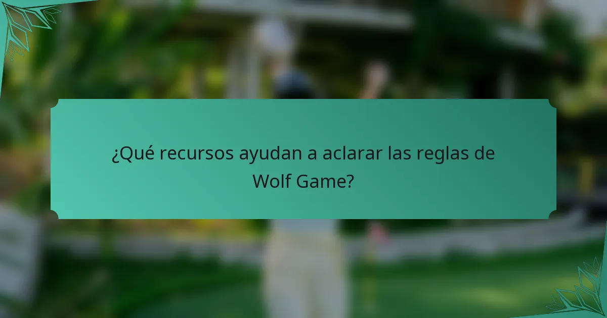 ¿Qué recursos ayudan a aclarar las reglas de Wolf Game?