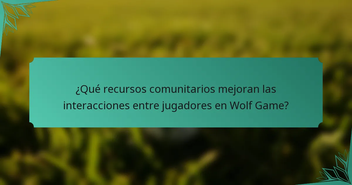 ¿Qué recursos comunitarios mejoran las interacciones entre jugadores en Wolf Game?