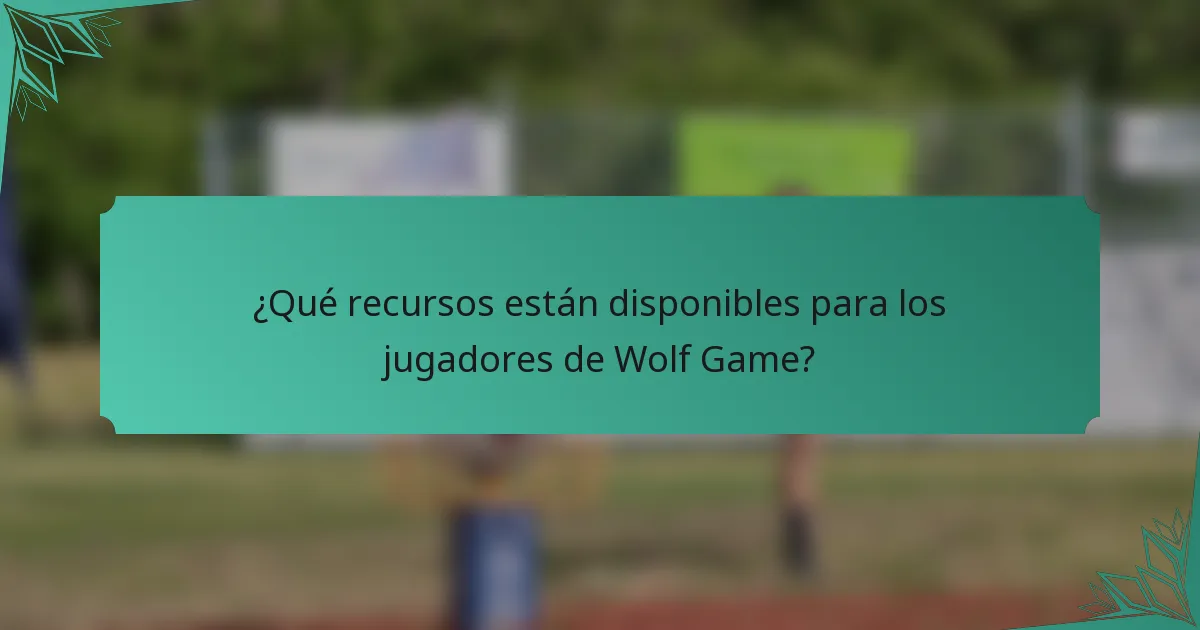 ¿Qué recursos están disponibles para los jugadores de Wolf Game?