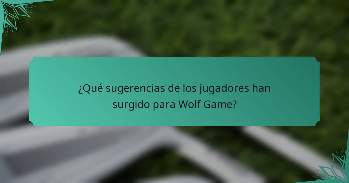 ¿Qué sugerencias de los jugadores han surgido para Wolf Game?