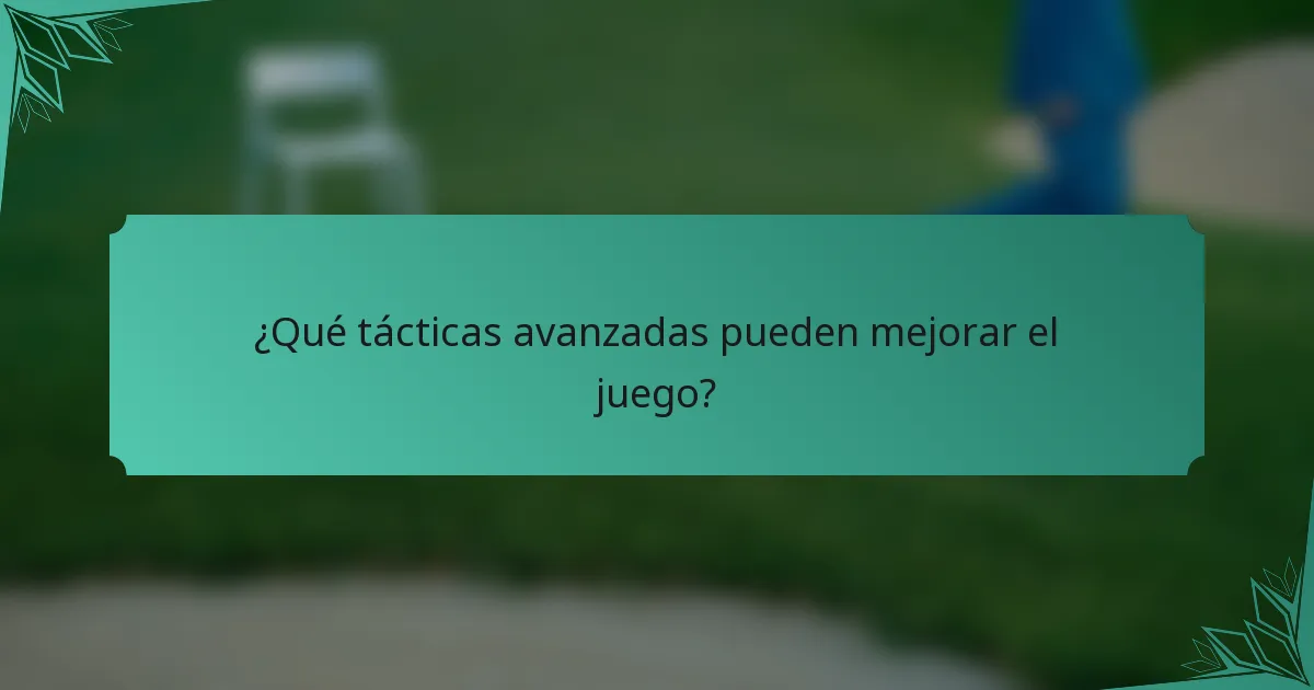 ¿Qué tácticas avanzadas pueden mejorar el juego?