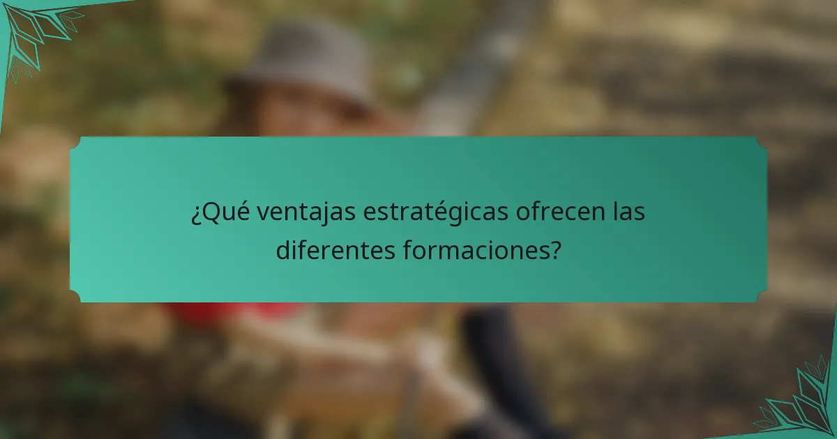 ¿Qué ventajas estratégicas ofrecen las diferentes formaciones?